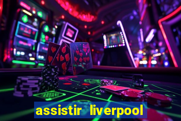 assistir liverpool no futemax